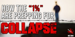 How The "1%" Are Prepping and Preparing For Collapse, Recession, and Civil Unrest