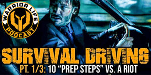 WL 344: Survival Driving (Pt. 1 of 3): 10 "Prep Steps" Vs. A Riot