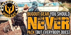WL 393 – 5 Bugout Bag Items You Should NEVER Pack (But Everyone Does Anyway)